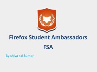 Firefox Student Ambassadors
FSA
By shiva sai kumar
 