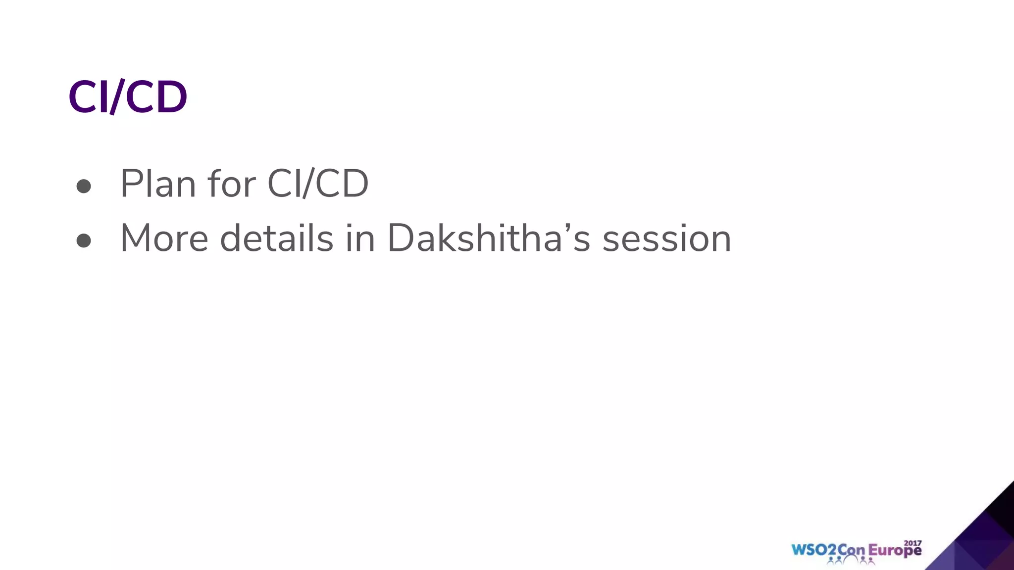 • Plan for CI/CD
• More details in Dakshitha’s session
CI/CD
 