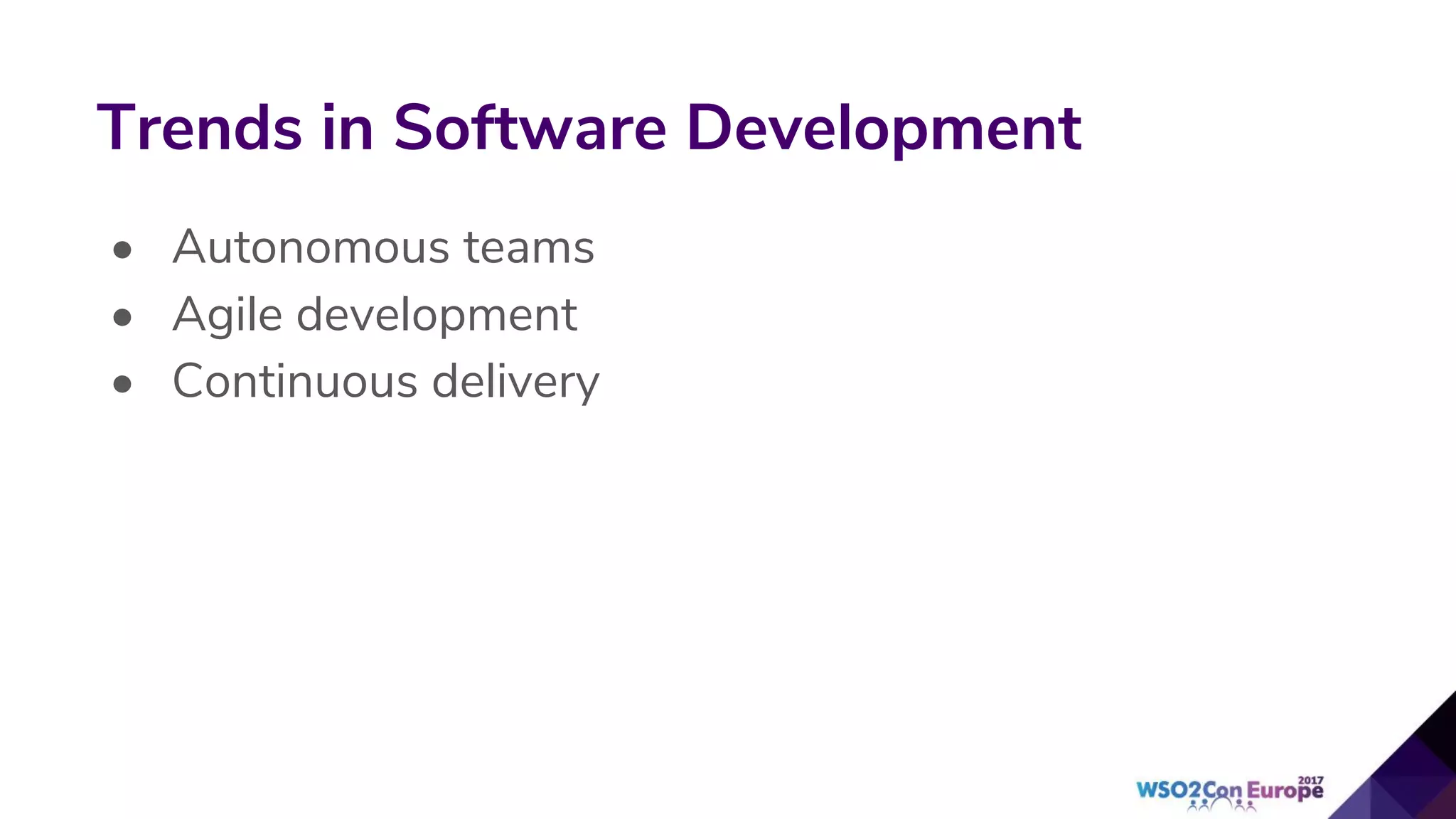 • Autonomous teams
• Agile development
• Continuous delivery
Trends in Software Development
 
