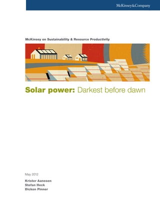 1
McKinsey on Sustainability & Resource Productivity
Solar power: Darkest before dawn
May 2012
Krister Aanesen
Stefan Heck
Dickon Pinner
 