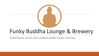 Funky Buddha Lounge & Brewery
CHRISTIAN GIL, OLIVIA SASS, LOURDES CINTRA & CARL YVAN BELL
 