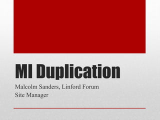 MI Duplication
Malcolm Sanders, Linford Forum
Site Manager
 