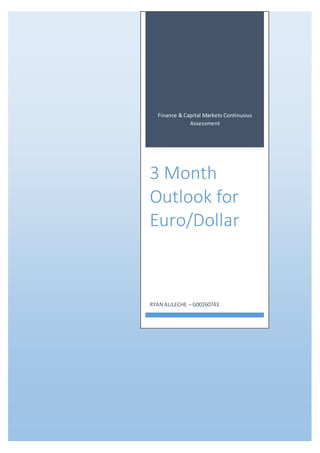 Finance & Capital Markets Continuous
Assessment
3 Month
Outlook for
Euro/Dollar
RYAN ALILECHE – G00260743
 