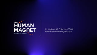 Av. Moliere 68, Polanco, CDMX
www.thehumanmagnet.com
 