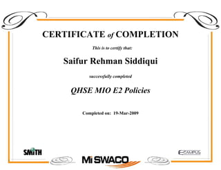 CERTIFICATE of COMPLETION
successfully completed
Saifur Rehman Siddiqui
This is to certify that:
QHSE MIO E2 Policies
Completed on: 19-Mar-2009
 