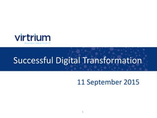 Successful Digital Transformation
1
11 September 2015
 