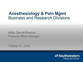 Anesthesiology & Pain Mgmt
Kellie Garrett-Ekeland
Business and Research Divisions
October 31, 2016
Financial Affairs Manager
 