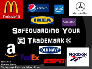 Safeguarding Your
Trademark
June 2015
Heather Bowen
Northwestern University School of Law
 