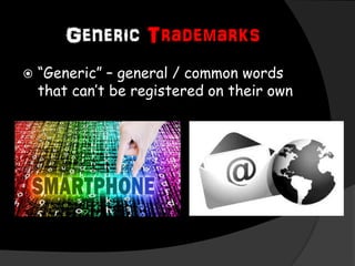 Generic Trademarks
 “Generic” – general / common words
that can’t be registered on their own
 