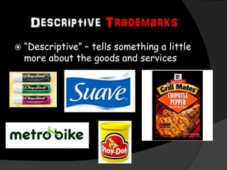 Descriptive Trademarks
 “Descriptive” – tells something a little
more about the goods and services
 