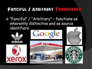 Fanciful / Arbitrary Trademarks
 “Fanciful” / “Arbitrary” – functions as
inherently distinctive and as source
identifiers
 