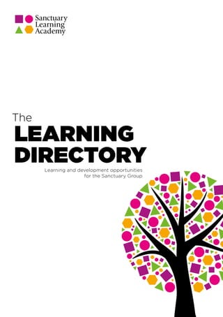 LEARNING
DIRECTORY
The
Learning and development opportunities
for the Sanctuary Group
 