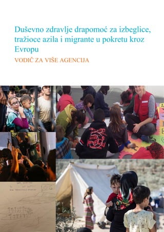 1
Duševno zdravlje drapomoć za izbeglice,
tražioce azila i migrante u pokretu kroz
Evropu
VODIČ ZA VIŠE AGENCIJA
 