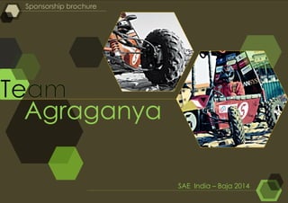 Agraganya
Sponsorship brochure
SAE India – Baja 2014
 