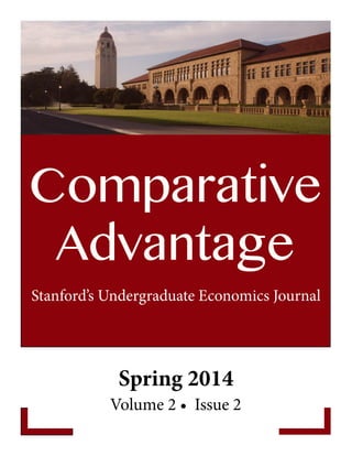 Spring 2014
Comparative
Advantage
Volume 2 • Issue 2
Stanford’s Undergraduate Economics Journal
 