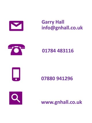 01784 483116
07880 941296
info@gnhall.co.uk
www.gnhall.co.uk
Garry Hall
 