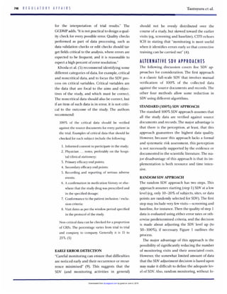 Tantsyura et al.748 R E G U L A T O R Y A F F A I R S
for the interpretation of trial results." The
GCDMPadds,"It is not practical to design a qual-
ity check for every possible error. Quality checks
performed as part of data processing, such as
data validation checks or edit checks should tar-
get fields critical to the analysis,where errors are
expected to be frequent, and it is reasonable to
expect a high percent of error resolution."
Khosla et al. (5)recommend identifying some
different categories of data, for example,critical
and noncritical data, and to focus the SDV pro-
cess on critical variables. Critical variables are
the data that are focal to the aims and objec-
tives of the study, and which must be correct.
The noncritical data should also be correct, but
if an item of such data is in error, it is not criti-
cal to the outcome of the study. The authors
recommend:
100% of the critical data should be verified
against the source documents for every patient in
the trial. Examples of critical data that should be
checked for each subject include the following:
1. Informed consent to participate in the study;
2. Physician ...notes, preferably on the hospi-
taVclinical stationery;
3. Primary efficacyend points;
4. Secondary efficacyend points;
5. Recording and reporting of serious adverse
events;
6. A confirmation in medication history or else-
where that the study drug was prescribed and
in the specified dosage;
7. Conformance to the patient inclusion / exclu-
sion criteria;
8. Visit dates as per the window period specified
in the protocol of the study.
Non-critical data can be checked for a proportion
of CRFs. The percentage varies from trial to trial
and company to company. Generally it is 15 to
25%.(5)
EARLY ERROR DETECTION
"Careful monitoring can ensure that difficulties
are noticed early and their occurrence or recur-
rence minimised" (9). This suggests that the
SDV (and monitoring activities in general)
should not be evenly distributed over the
course ofa study, but skewed toward the earlier
visits (eg, screening and baseline). CTTI echoes
ICH in stating that "monitoring is most useful
when it identifies errors early so that corrective
training can be carried out" (4).
ALTERNATIVE SDV APPROACHES
The following discussion covers five SDV ap-
proaches for consideration. The first approach
is a classic full-scale SDV that involves manual
verification of 100% of the collected data
against the source documents and records. The
other four methods allow some reduction in
SDV using different algorithms.
STANDARD(100%)SDV APPROACH
The standard 100%SDV approach assumes that
all the study data are verified against source
documents and records. The major advantage is
that there is the perception, at least, that this
approach guarantees the highest data quality.
However, because this approach lacks a formal
and systematic risk assessment, this perception
is not necessarily supported by the evidence or
documented in the scientific literature.The ma-
jor disadvantage of this approach is that its im-
plementation is both resource and time inten-
sive.
RANDOM SDVAPPROACH
The random SDV approach has two steps. This
approach assumes starting (step 1)SDV at a low
level (eg, only 10-20%of subjects, sites,or data
points are randomly selected for SDV).The first
step may include very few visits-screening and
baseline, for instance. Then the quality of step 1
data is evaluated using either error rates or oth-
erwise predetermined criteria, and the decision
is made about adjusting the SDV level up (to
SO-loo%), if necessary. Figure 1 outlines the
process.
The major advantage of this approach is the
possibility of significantly reducing the number
of monitoring visits and their associated costs.
However,the somewhat limited amount of data
that the SDV adjustment decision is based upon
may make it difficult to define the adequate lev-
el of SDV.Also, random monitoring, without fo-
by guest on June 4, 2015dij.sagepub.comDownloaded from
 