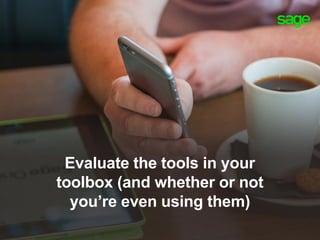 Evaluate the tools in your
toolbox (and whether or not
you’re even using them)
 