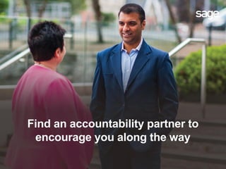 Find an accountability partner to
encourage you along the way
 