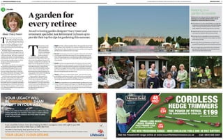 A SUPPLEMENT BY MEDIAPLANET DISTRIBUTED WITHIN THE INDEPENDENT A SUPPLEMENT BY MEDIAPLANET DISTRIBUTED WITHIN THE INDEPENDENT12 SENIORLEIFENEWS.CO.UK MEDIAPLANET 13
CORDLESS
HEDGE TRIMMERS
THE POWER OF PETROL
THE CONVENIENCE OF CORDLESS £199(INC 2.0AH BATTERY & CHARGER)
See the Freedom48 range online at www.mountfieldlawnmowers.co.uk Call: 0845 600 3207
MM48Li LONG REACH
HEDGE TRIMMER &
POLE PRUNER £259
(INC 2.0AH BATTERY & CHARGER)
SAVE
£44
48
VOLT
SAVE
£34
THE NEW FREEDOM48 RANGE - NINE CORLDLESS TOOLS ONE 48 VOLT BATTERY.
The RNLI is the charity that saves lives at sea
Royal National Lifeboat Institution (RNLI), a charity registered in England andWales (209603) and Scotland (SC037736). Registered charity number 20003326 in the Republic of Ireland.
If you would like to know more about helping the RNLI’s courageous crews with a gift in your Will,
please contact the Gifts in Wills Team on 0300 300 0124
IS/06/15
It will be the lifeboat that launches to answer a call for help, the
training that helps our volunteer crews reach a vessel in distress
and the rope that pulls someone out of the water to safety.
It will save lives at sea.
5
NEWS
AboutTracyFoster
Keeping your
garden accessible
Tracy Foster began gardening
when she was just seven years
old – claiming a little section of
her parents’ garden. Since then
she has turned her childhood love into a
highly successful and fulfilling career –
creating some beautiful, memorable and
purposeful gardens.
Sheholdsadegreeinplantbiologyfrom
theUniversityofNewcastleuponTyneand
adiplomaingardendesignfromtheInstitu-
teofGardenDesign. Sheisalsoaregistered
memberoftheSocietyofGardenDesigners
andstillfindstimetogivetalks,runcourses
andworkshopsingardendesignaswellas
actingasamentorfortheSocietyof
GardenDesigners.
Duringhercareershehaswonnumerous
awardsforhergardendesignsincluding
aGoldMedalandPeople’sChoiceAward
forBestSmallGardenattheRHSHamp-
tonCourtPalaceFlowerShowin2014and
theChelseaGoldMedalandPeople’sChoice
MedalattheRHSChelseaFlowerShow.
Andifthisdoesnotkeepherbusyenough,
Tracyalsowritesarticles,hasmadeTVap-
pearancesandspokenasagardenexpert
onlocalradio.ShelivesinLeeds,WestYork-
shireandispartofawonderfulcommunity
gardeninggroupinwhichbothretiredand
workingvolunteersbringawealthofcreati-
vityandpracticalskillstoencourageothers
toenjoygardening.
T
hissummer,award-
winninggardende-
signerTracyFoster
andJustRetirement
Limited,aleadingspe-
cialistinretirement
productsandservi-
ces,willunveilashowgardenatRHS
HamptonCourtPalaceFlowerShow(30
June-5July)thatcelebratesthejoysofre-
tirement.AGardenforEveryRetireewill
depicttheeverydaygardenofanactive,
creativeretiree,demonstratingjusthow
enjoyableretirement,andgardening,
canbe.Here,RHSGoldmedal-winning
Foster,andretirementspecialistsJust
Retirement,sharetheirtoptipsforcrea-
tingagardenwhichreflectsthediffering
needsofretireesintheUKtoday.
Fosterexplains:“Retirementcan
providethetimetodevelopagarden
richinsensoryelementswhichevo-
kepowerfulandpleasurablememories
andexperiences.Asweage,someofour
sensescanbecomelesssharp,butwith
thoughtfulplantingandlandscaping,
agardenistheperfectplaceto
stimulatethem.”
Award-winninggardendesignerTracyFosterand
retirementspecialistJustRetirementLtdteamupto
providetheirtopfivetipsforgardeningthissummer.
Agardenfor
everyretiree
3
Taste:Growingherbsisaneasyundertakingforagardenerofanyexpe-
rience.Theydon’trequireasmuchspaceasavegetablepatchbutaddplen-
tyofflavourtoyourmeals.Ifyouhavemoretimeonyourhandsandare
lookingtostarta‘growyourown’sectionthenwhynotstartwithorega-
no,sage,fennel,thyme,chivesandrosemary.
2Sound: Encouragingnatureintoyourgardenwillprovideanaturalcho-
rusofsoundstoneutraliseurbannoiseifyouarespendingmoretimeat
home.Placingseatingneartowaterfeaturesprovidesabackdropofrelax-
ingtones,andcrunchygravelorcrushedshellmulchprovideaudibletex-
tureunderfoot.
Smell: Scenthasastrongassociationwithmemorysobesuretoinclu-
descentedplantsaroundyourgarden.Scentedclimberslikejasmineand
honeysuckle,orrosesaroundarchesanddoorwaysprovidescentathead
height.Ifyoustrugglewithyourmobility,thenraisedbedsareagoodop-
tionwhileseatedasyoucanworkonthemwhileseated,allowingscented
flowerstobringtheirperfumesclosertoyou.
4Touch: Lamb’seariswoollyandsofttotouch–greatifyouhaveyoung
grandchildrenexploringyourgarden.Andsurfacessuchassmoothpebb-
leswarmedbythesun,coolgranitecopings,carvedwoodorpolishedme-
talcanallbringinterestingtexturesintothegardentoo.
1Sight:Forthosewithpooreyesight,flowers,fencingandfurnitureinthe
coloursofblue,whiteandyellowcanworkbest,whileberries,barkandfo-
liageaddnaturalcolourthroughouttheseasons,andtheuseofevergreens
provideall-year-roundstructuretoyourspace.
Retirement can also provide an opportunity to
develop an accessible garden which can be
enjoyed for many more years to come.
lThinkaboutnewgarden-relatedhobbiesyoumightlike
totakeupinyournewleisuretime,suchasbeekeeping,
willowweavingorkeepingchickens.Gardenscanbe
easilyadaptedtoincorporatespacefornewactivities.
lAdaptedtoolscansaveyouasorebackortiredarms–do
yourresearchtofindoutwhichonessuityoubest.
lGrowingyourownvegetablescansaveyoumoney,in-
creasetheamountofexerciseyoudoandgetmoreheal-
thyfoodintoyourdiet.
lGardeningwiththegrandchildrencanigniteanear-
lypassionforgardeningandcreatetreasuredmemories.
lIfyoustruggletogetoutsideallthetime,thinkabout
placingsomebeautifulfeaturesnearthebackdoorso
thatyoucanseethemallyearround.
COLUMN
It takes three weeks to build a show garden & two weeks to build a small garden at the Hampton Court Palace Flower Show
PHOTO: RHS/ BETHANY CLARKE
PHOTO: TRACY FOSTER PHOTO: TRACY FOSTER PHOTO: TRACY FOSTER
 