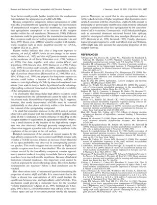 these factors could provide further insights into the mechanisms
that modulate the upregulation of ␣4␤2 nAChRs.
Because competitive antagonists induce upregulation of ␣4␤2
nAChRs, a transmembrane signal has to trigger the incorporation
of presynthesized receptors into the membrane, if we suppose
that upregulation corresponds to an increase of the receptor
number within the cell membrane (Wonnacott, 1990). Different
mechanisms could be proposed for the transduction mechanism.
The receptors could interact with cytoskeletal elements (Liu and
Berg, 1999; Shoop et al., 2000) or could be coupled with metabo-
tropic receptors such as those described recently for GABAA
receptors (Liu et al., 2000).
Recent studies indicate that after a long-term exposure to
nicotine, ␣4 and ␤2 mRNA levels do not change in the mouse
brain (Marks et al., 1992) and that ␣4␤2 proteins remain constant
in the membrane of cell lines (Whiteaker et al., 1998; Vallejo et
al., 1999). Our data, together with other studies (Zwart and
Vijverberg, 1998; Marutle et al., 1999; Shafaee et al., 1999; Vallejo
et al., 1999; Covernton and Connolly, 2000), indicate that surface
␣4␤2 nAChRs are distributed in at least two populations. In the
light of previous observations (Romanelli et al., 1988; Bhat et al.,
1994; Vallejo et al., 1999), we propose that long-term exposure to
nicotine could induce a fraction of low-afﬁnity nAChRs to
isomerize into high-afﬁnity nAChRs by slow conformational tran-
sitions (time scale in hours). Such a hypothesis has the advantage
of providing a coherent framework to explain the full reversibility
of the upregulation process.
The eventuality that intracellular high-afﬁnity receptors could
be incorporated into the cell membrane cannot be ruled out with
the present study. Reversibility of upregulation (Fig. 5) supposes,
however, that newly incorporated nAChRs must be removed
preferentially or shut down selectively within a few hours after
the removal of the upregulating compound.
The small but consistent increase in the ACh-evoked current
observed in cells treated with the protein inhibitor cycloheximide
alone (Table 1) indicates a possible inﬂuence of this drug on the
receptor number or equilibrium. In agreement with this observa-
tion, a small increase in the fraction of the high-afﬁnity compo-
nent was also observed. Although presently unexplained, this
observation suggests a possible role of the protein synthesis in the
regulation of the receptor at the cell surface.
Detailed examination of the amount of current carried by the
high-afﬁnity component between control and DH␤E-treated cells
revealed a 7.6-fold increase, whereas an increase of only threefold
of the open probability was observed in corresponding outside-
out patches. This would suggest that the number of highly acti-
vatable receptors must have at least doubled. That the amount of
current carried by the low-afﬁnity component remains approxi-
mately constant makes it tempting to conclude that new receptors
must have been inserted into the membrane. Because of technical
limitations (channel rundown), this important point cannot be
resolved at present by electrophysiology alone. Therefore, further
measurements are necessary before a ﬁnal conclusion can be
reached.
Our observations raise a fundamental question concerning the
properties of native ␣4␤2 nAChRs. It is conceivable that in the
brain, a chronic low concentration of ACh could displace the
equilibrium between low- and high-afﬁnity ␣4␤2 nAChRs. This
mechanism could provide a molecular basis for the so-called
“volume transmission” (Agnati et al., 1995; Bertrand and Chan-
geux, 1995); that is, a neurotransmitter may diffuse in the extra-
cellular space and act on receptors present outside the synaptic
process. Moreover, we reveal that in vitro upregulation induces
ACh-evoked currents of higher amplitudes that desensitize more
slowly. Consistent with this observation, ␣4␤2 nAChRs present in
presynaptic or postsynaptic membranes could promote enhanced
synaptic transmissions after their upregulation by low concentra-
tions of ACh or nicotine. Consequently, ␣4␤2-linked pathologies,
such as autosomal dominant nocturnal frontal lobe epilepsy,
might be investigated within this new paradigm (Kuryatov et al.,
1997; Bertrand et al., 1998; Bertrand, 1999). Finally, pharmaco-
logical strategies targeted to ␣4␤2 nAChRs (Lloyd and Williams,
2000) might take into account the unexpected properties of this
receptor subtype.
REFERENCES
Albuquerque EX, Pereira EF, Castro NG, Alkondon M, Reinhardt S,
Schroder H, Maelicke A (1995) Nicotinic receptor function in the
mammalian central nervous system. Ann NY Acad Sci 757:48–72.
Alkondon M, Albuquerque EX (1993) Diversity of nicotinic acetylcho-
line receptors in rat hippocampal neurons. I. Pharmacological and
functional evidence for distinct structural subtypes. J Pharmacol Exp
Ther 265:1455–1473.
Alkondon M, Pereira EF, Eisenberg HM, Albuquerque EX (2000) Nic-
otinic receptor activation in human cerebral cortical interneurons: a
mechanism for inhibition and disinhibition of neuronal networks.
J Neurosci 20:66–75.
Badio B, Daly JW (1994) Epibatidine, a potent analgetic and nicotinic
agonist. Mol Pharmacol 45:563–569.
Balfour DJ, Wright AE, Benwell ME, Birrell CE (2000) The putative
role of extra-synaptic mesolimbic dopamine in the neurobiology of
nicotine dependence. Behav Brain Res 113:73–83.
Ballivet M, Nef P, Couturier S, Rungger D, Bader CR, Bertrand D,
Cooper E (1988) Electrophysiology of a chick neuronal nicotinic ace-
tylcholine receptor expressed in Xenopus oocytes after cDNA injection.
Neuron 1:847–852.
Benwell ME, Balfour DJ, Birrell CE (1995) Desensitization of the
nicotine-induced mesolimbic dopamine responses during constant in-
fusion with nicotine. Br J Pharmacol 114:454–460.
Bertrand D, Ballivet M, Rungger D (1990) Activation and blocking of
neuronal nicotinic acetylcholine receptor reconstituted in Xenopus oo-
cytes. Proc Natl Acad Sci USA 87:1993–1997.
Bhat RV, Marks MJ, Collins AC (1994) Effects of chronic nicotine
infusion on kinetics of high-afﬁnity nicotine binding. J Neurochem
62:574–581.
Buisson B, Bertrand D (1998) Open-channel blockers at the human
␣4␤2 neuronal nicotinic acetylcholine receptor. Mol Pharmacol
53:555–563.
Buisson B, Gopalakrishnan M, Arneric SP, Sullivan JP, Bertrand D
(1996) Human ␣4␤2 neuronal nicotinic acetylcholine receptor in HEK
293 cells: a patch-clamp study. J Neurosci 16:7880–7891.
Buisson B, Gopalakrishnan M, Bertrand D (1998) Stable expression of
human neuronal nicotinic receptors. In: Neuronal nicotinic receptors:
pharmacology and therapeutic opportunities (Arneric SP, Brioni JD,
eds), pp 99–124. New York: Wiley.
Buisson B, Vallejo YF, Green WN, Bertrand D (2000) The unusual
nature of epibatidine responses at the ␣4␤2 nicotinic acetylcholine
receptor. Neuropharmacology 39:2561–2569.
Cardoso RA, Brozowski SJ, Chavez-Noriega LE, Harpold M, Valenzuela
CF, Harris RA (1999) Effects of ethanol on recombinant human neu-
ronal nicotinic acetylcholine receptors expressed in Xenopus oocytes.
J Pharmacol Exp Ther 289:774–780.
Changeux JP, Bertrand D, Corringer PJ, Dehaene S, Edelstein S, Lena C,
Le Novere N, Marubio L, Picciotto M, Zoli M (1998) Brain nicotinic
receptors: structure and regulation, role in learning and reinforcement.
Brain Res Brain Res Rev 26:198–216.
Charnet P, Labarca C, Cohen BN, Davidson N, Lester HA, Pilar G
(1992) Pharmacological and kinetic properties of alpha 4 beta 2 neu-
ronal nicotinic acetylcholine receptors expressed in Xenopus oocytes.
J Physiol (Lond) 450:375–394.
Chavez-Noriega LE, Crona JH, Washburn MS, Urrutia A, Elliott KJ,
Johnson EC (1997) Pharmacological characterization of recombinant
human neuronal nicotinic acetylcholine receptors h ␣ 2 ␤ 2, h ␣ 2 ␤ 4,
h ␣ 3 ␤ 2, h ␣ 3 ␤ 4, h ␣ 4 ␤ 2, h ␣ 4 ␤ 4 and h ␣ 7 expressed in Xenopus
oocytes. J Pharmacol Exp Ther 280:346–356.
Clarke PB, Schwartz RD, Paul SM, Pert CB, Pert A (1985) Nicotinic
binding in rat brain: autoradiographic comparison of [3H]acetylcho-
line, [3H]nicotine, and [125I]-␣-bungarotoxin. J Neurosci 5:1307–1315.
Conroy WG, Berg DK (1998) Nicotinic receptor subtypes in the devel-
oping chick brain: appearance of a species containing the ␣4, ␤2, and ␣5
gene products. Mol Pharmacol 53:392–401.
Buisson and Bertrand • Functional Upregulated ␣4␤2 Nicotinic Receptors J. Neurosci., March 15, 2001, 21(6):1819–1829 1827
 