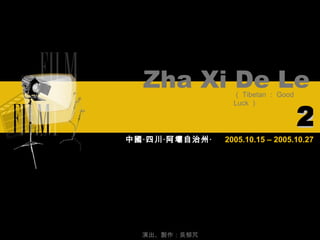 2005.10.15 – 2005.10.27 Zha Xi De Le （ Tibetan ： Good Luck ） 中國‧四川‧阿壩自治州‧ 演出、製作：吳郁芃 2 