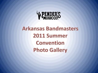 Arkansas Bandmasters 2011 Summer Convention Photo Gallery 