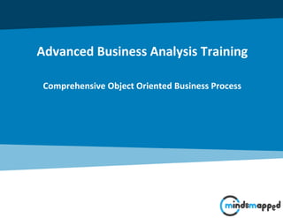 Advanced Business Analysis Training
Comprehensive Object Oriented Business Process
 