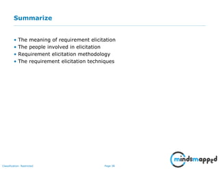 Page 38Classification: Restricted
Summarize
• The meaning of requirement elicitation
• The people involved in elicitation
• Requirement elicitation methodology
• The requirement elicitation techniques
 