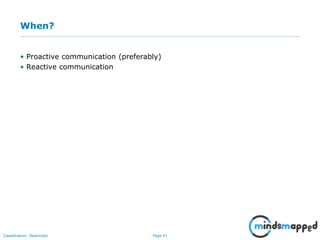 Page 41Classification: Restricted
When?
• Proactive communication (preferably)
• Reactive communication
 