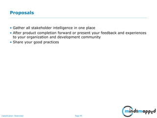 Page 45Classification: Restricted
Proposals
• Gather all stakeholder intelligence in one place
• After product completion forward or present your feedback and experiences
to your organization and development community
• Share your good practices
 