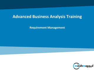 Advanced Business Analysis Training
Requirement Management
 