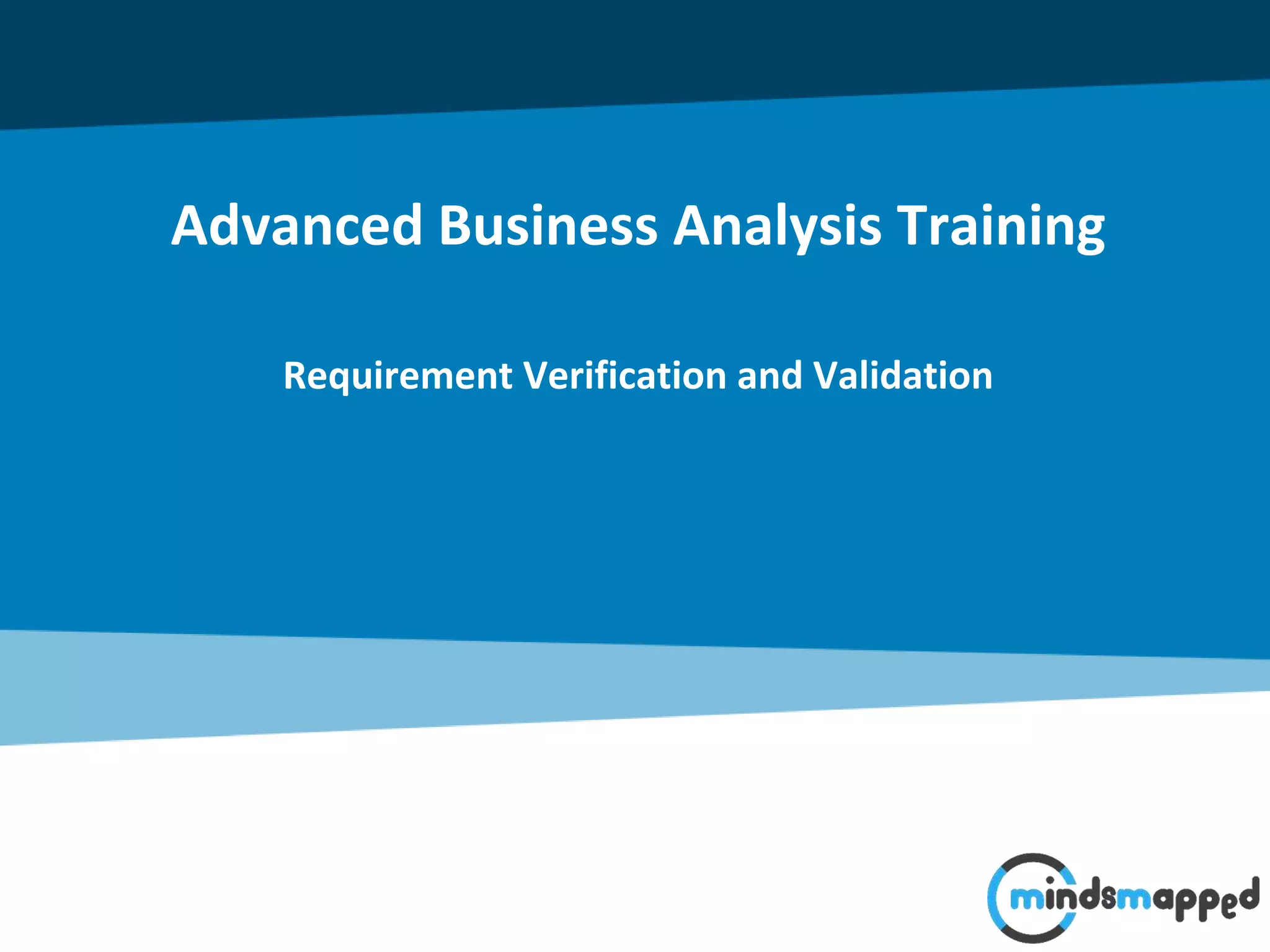 Advanced Business Analysis Training
Requirement Verification and Validation
 