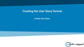 Creating the User Story Format
Create User Story
 