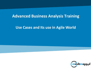 Advanced Business Analysis Training
Use Cases and Its use in Agile World
 