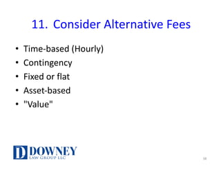 11. Consider	Alternative	Fees
• Time-based	(Hourly)
• Contingency
• Fixed	or	flat
• Asset-based
• "Value"
38
 