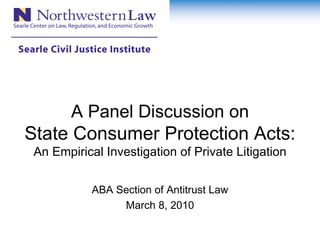 A Panel Discussion on State Consumer Protection Acts: An Empirical Investigation of Private Litigation ,[object Object],[object Object]