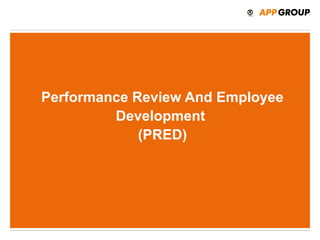 Performance Review And Employee
Development
(PRED)
 