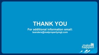 THANK YOU
For additional information email:
tsanders@realpropertymgt.com
 
