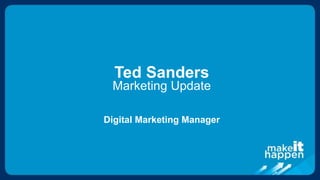 Ted Sanders
Marketing Update
Digital Marketing Manager
 