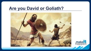 Are you David or Goliath?
 