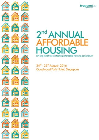 HOUSING
AFFORDABLE
2 ANNUALnd
24 - 25 August 2016
Goodwood Park Hotel, Singapore
th th
Driving initiatives in steering affordable housing conundrum
 