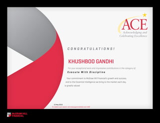 C O N G R A T U L A T I O N S !
KHUSHBOO GANDHI
For your exceptional work and impressive contributions in the category of:
E x e c u t e W i t h D i s c i p l i n e
15 May 2016
To redeem your award, visit www.appreciatehub.com/mhfi
Your commitment to McGraw Hill Financial’s growth and success,
and to the Essential Intelligence we bring to the market each day,
is greatly valued.
 