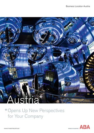 Austria
Opens Up New Perspectives
for Your Company
www.investinaustria.at
Business Location Austria
INVEST IN AUSTRIA
 