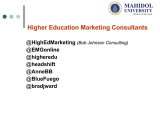 Higher Education Marketing Consultants @ HighEdMarketing  (Bob Johnson Consulting) @ EMGonline @ higheredu   @ headshift @ AnneBB @ BlueFuego   @ bradjward 
