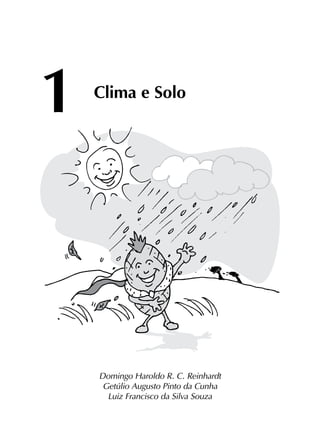 1	
Clima e Solo
Domingo Haroldo R. C. Reinhardt
Getúlio Augusto Pinto da Cunha
Luiz Francisco da Silva Souza
 