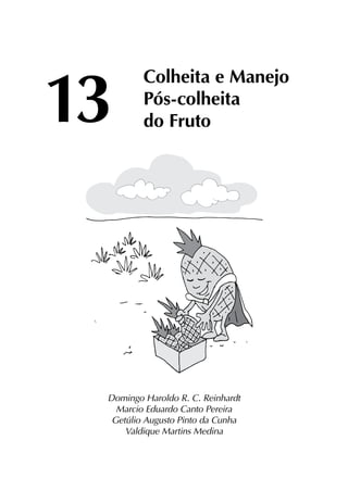 13	
Colheita e Manejo
	Pós-colheita
	 do Fruto
Domingo Haroldo R. C. Reinhardt
Marcio Eduardo Canto Pereira
Getúlio Augusto Pinto da Cunha
Valdique Martins Medina
 