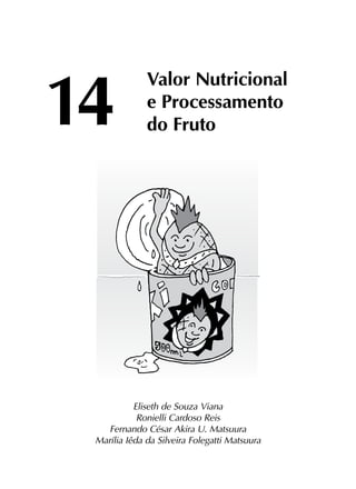 14	
Valor Nutricional
	 e Processamento
	 do Fruto
Eliseth de Souza Viana
Ronielli Cardoso Reis
Fernando César Akira U. Matsuura
Marília Iêda da Silveira Folegatti Matsuura
 