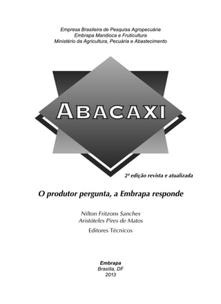 O produtor pergunta, a Embrapa responde
Nilton Fritzons Sanches
Aristóteles Pires de Matos
Editores Técnicos
Embrapa
Brasília, DF
2013
Empresa Brasileira de Pesquisa Agropecuária
Embrapa Mandioca e Fruticultura
Ministério da Agricultura, Pecuária e Abastecimento
2ª edição revista e atualizada
 
