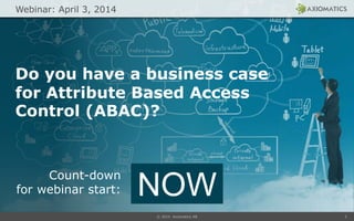 © 2014 Axiomatics AB 2
2:001:591:581:571:561:551:541:531:521:511:501:491:481:471:461:451:441:431:421:411:401:391:381:371:361:351:341:331:321:311:301:291:281:271:261:251:241:231:221:211:201:191:181:171:161:151:141:131:121:111:101:091:081:071:061:051:041:031:021:011:000:590:580:570:560:550:540:530:520:510:500:490:480:470:460:450:440:430:420:410:400:390:380:370:360:350:340:330:320:310:300:290:280:270:260:250:240:230:220:210:200:190:180:170:160:150:140:130:120:110:100:090:080:070:060:050:040:030:020:01NOW
Do you have a business case
for Attribute Based Access
Control (ABAC)?
Count-down
for webinar start:
Webinar: April 3, 2014
 